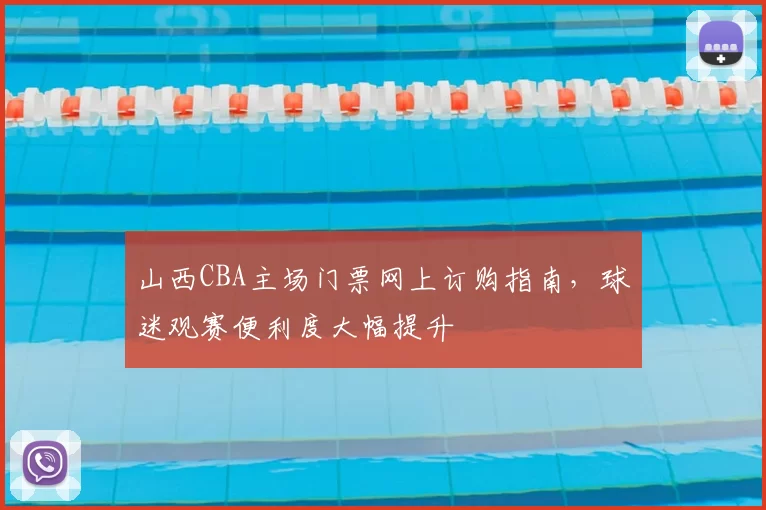 山西CBA主场门票网上订购指南，球迷观赛便利度大幅提升