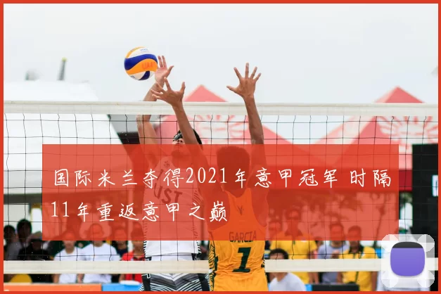 国际米兰夺得2021年意甲冠军 时隔11年重返意甲之巅