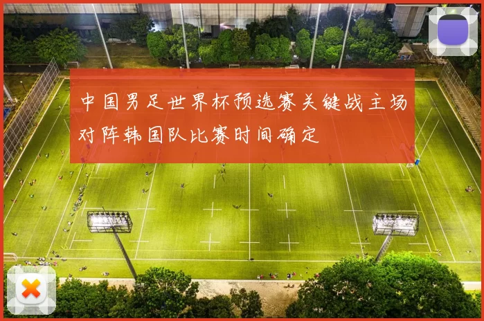 中国男足世界杯预选赛关键战主场对阵韩国队比赛时间确定