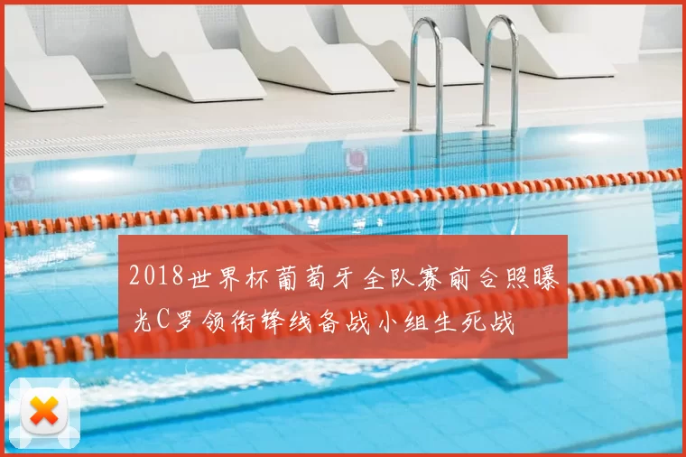 2018世界杯葡萄牙全队赛前合照曝光C罗领衔锋线备战小组生死战