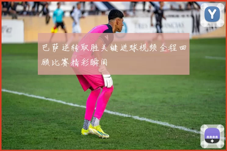 巴萨逆转取胜关键进球视频全程回顾比赛精彩瞬间
