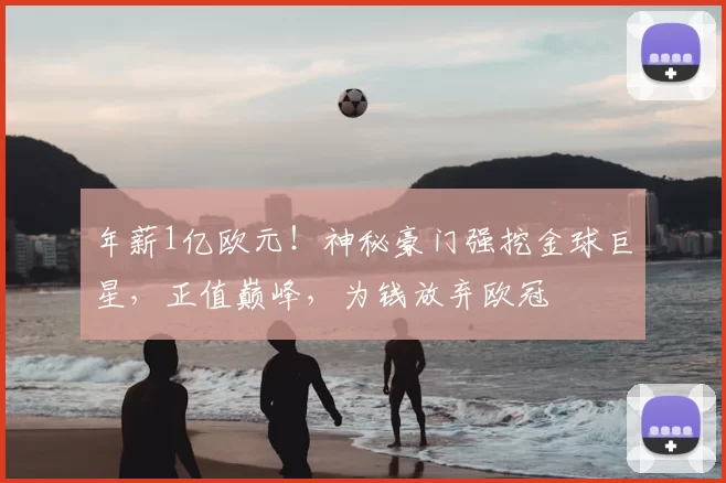 年薪1亿欧元!神秘豪门强挖金球巨星,正值巅峰,为钱放弃欧冠