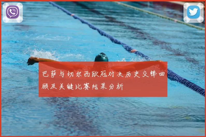 巴萨与切尔西欧冠对决历史交锋回顾及关键比赛结果分析